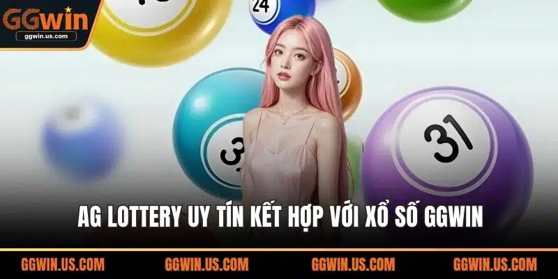 AG Lottery uy tín kết hợp với xổ số GGWIN