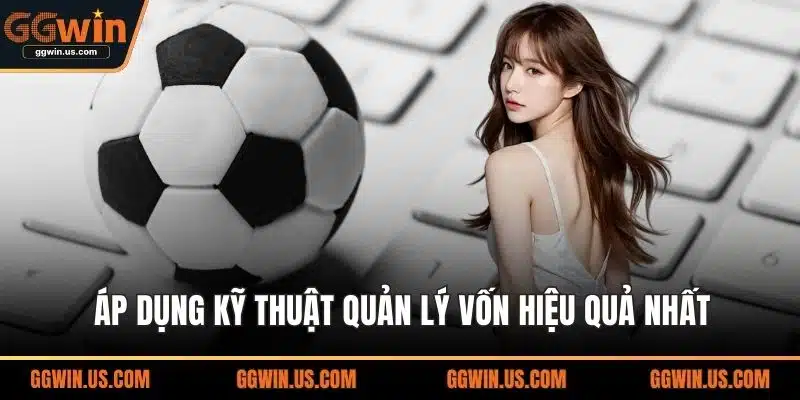 Áp dụng kỹ thuật quản lý vốn hiệu quả nhất