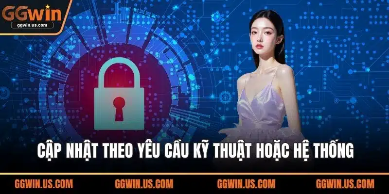 Cập nhật theo yêu cầu kỹ thuật hoặc hệ thống
