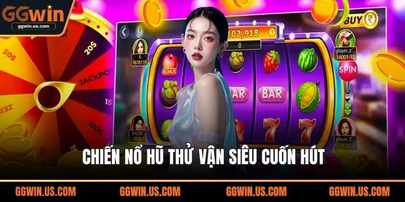 Chiến nổ hũ thử vận siêu cuốn hút