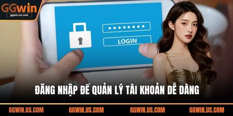 Đăng nhập để quản lý tài khoản dễ dàng