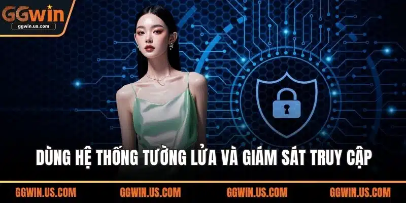 Dùng hệ thống tường lửa và giám sát truy cập