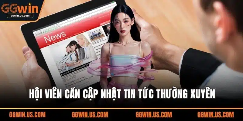 Hội viên cần cập nhật tin tức thường xuyên