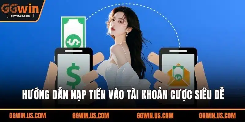 Hướng dẫn nạp tiền vào tài khoản cược siêu dễ