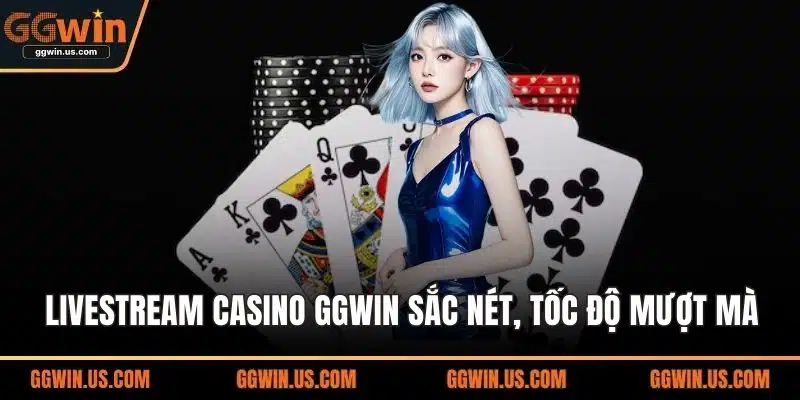 Livestream Casino GGWIN sắc nét, tốc độ mượt mà
