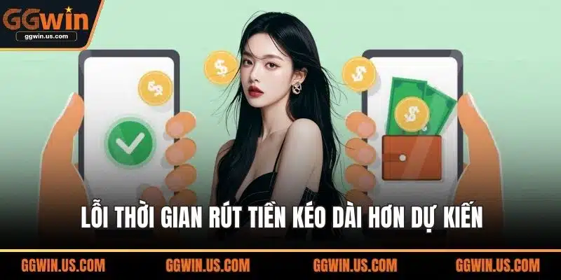 Lỗi thời gian rút tiền kéo dài hơn dự kiến