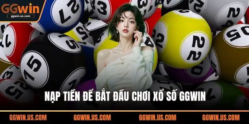 Nạp tiền để bắt đầu chơi xổ số GGWIN