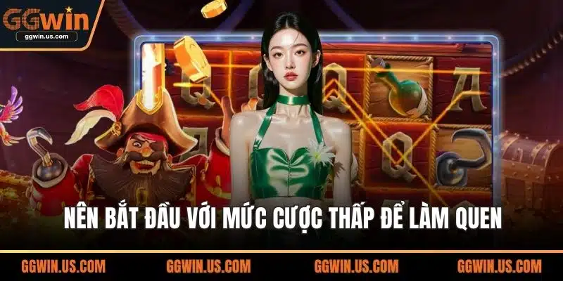 Nên bắt đầu với mức cược thấp để làm quen