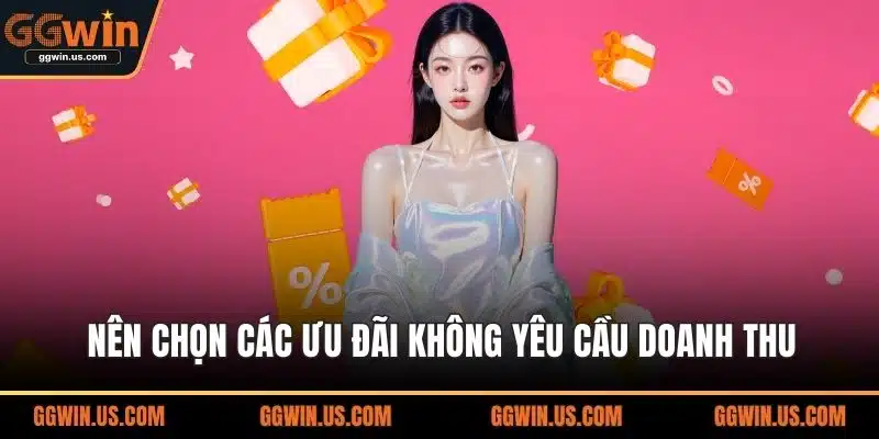 Nên chọn các ưu đãi không yêu cầu doanh thu