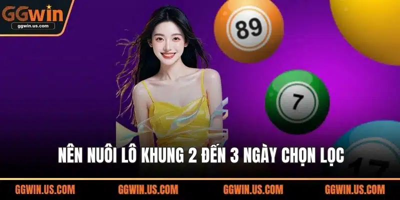 Nên nuôi lô khung 2 đến 3 ngày chọn lọc