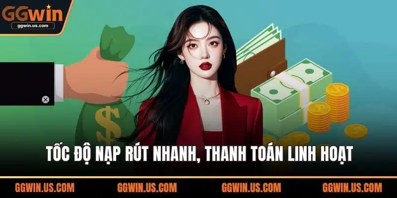 Tốc độ nạp rút nhanh, thanh toán linh hoạt