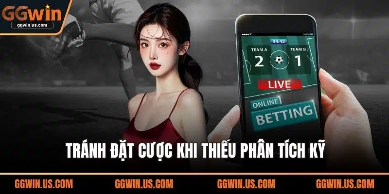 Tránh đặt cược khi thiếu phân tích kỹ