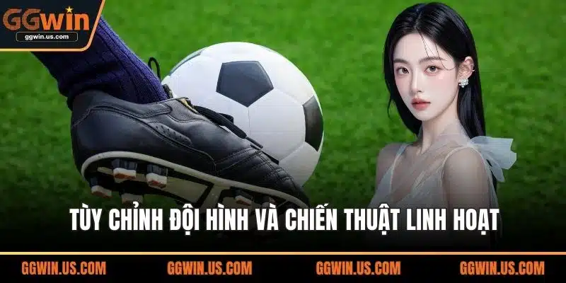 Tùy chỉnh đội hình và chiến thuật linh hoạt