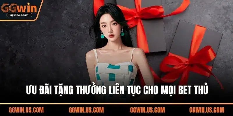 Ưu đãi tặng thưởng liên tục cho mọi bet thủ